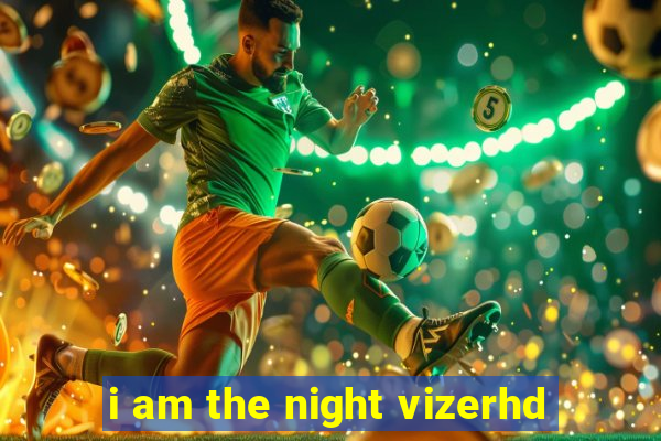 i am the night vizerhd