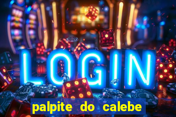 palpite do calebe para hoje