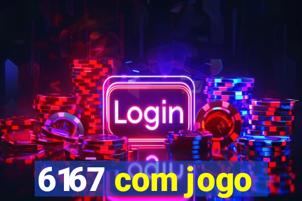 6167 com jogo