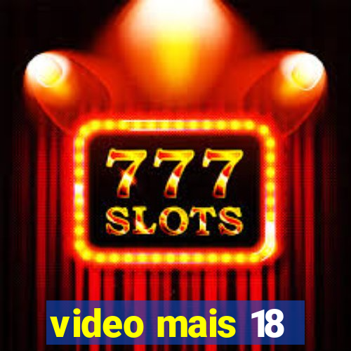 video mais 18