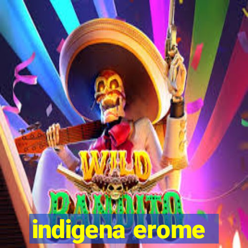 indigena erome