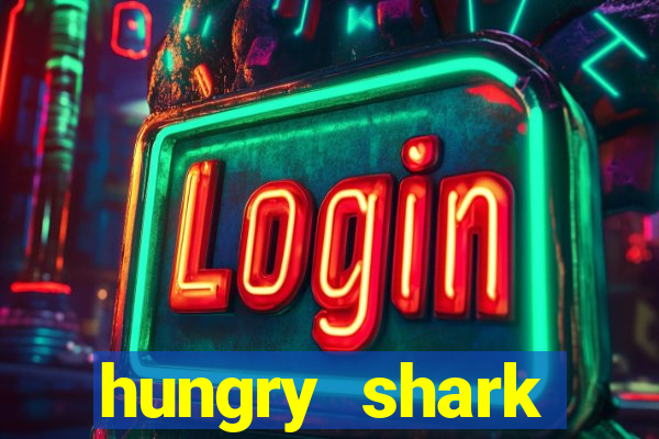 hungry shark evolution dinheiro infinito