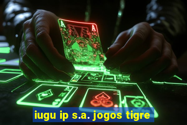 iugu ip s.a. jogos tigre