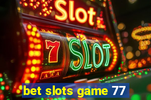 bet slots game 77