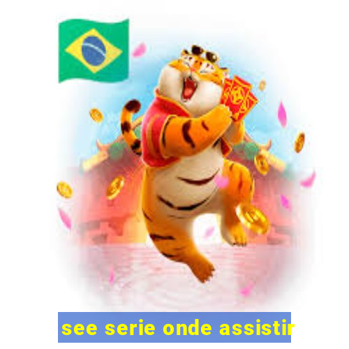 see serie onde assistir