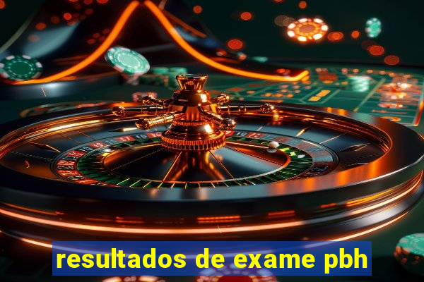 resultados de exame pbh