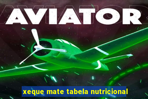 xeque mate tabela nutricional