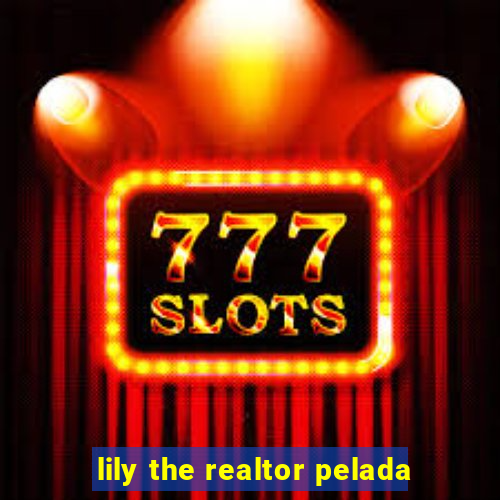 lily the realtor pelada