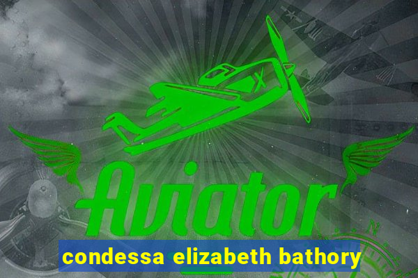 condessa elizabeth bathory