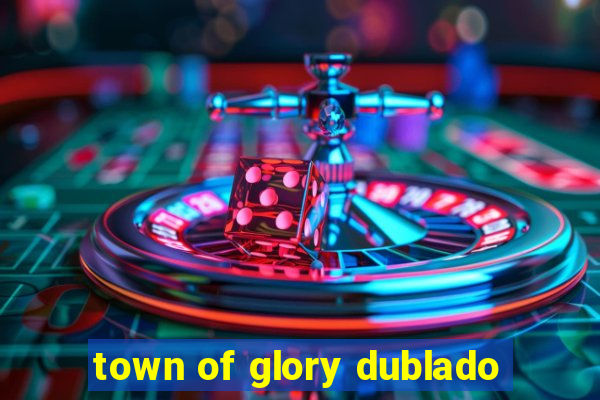 town of glory dublado