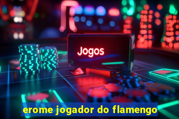 erome jogador do flamengo