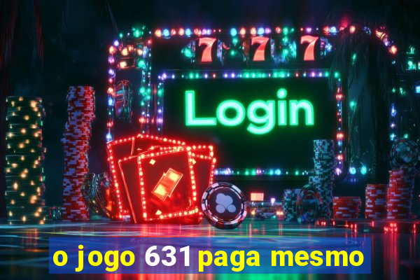 o jogo 631 paga mesmo