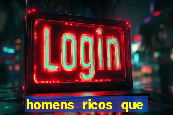 homens ricos que querem bancar