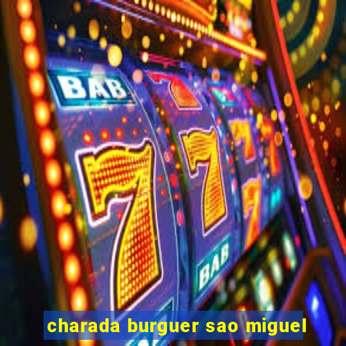 charada burguer sao miguel