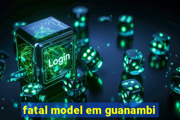 fatal model em guanambi