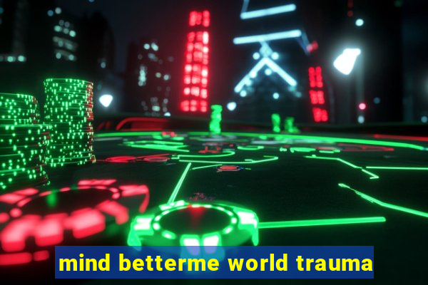 mind betterme world trauma