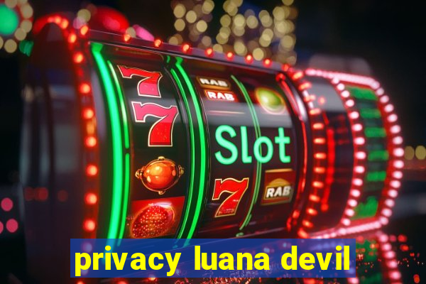 privacy luana devil