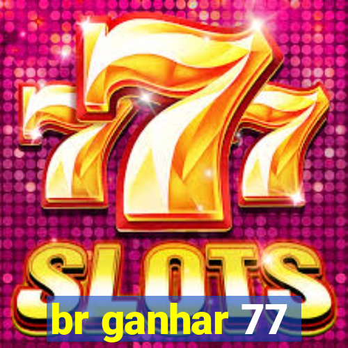 br ganhar 77