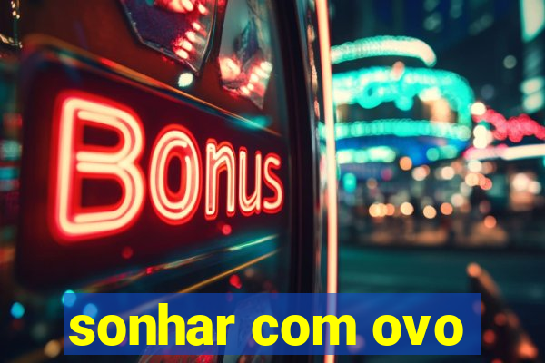 sonhar com ovo