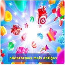 plataformas mais antigas