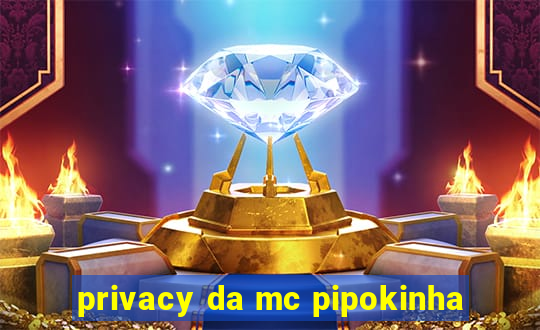 privacy da mc pipokinha