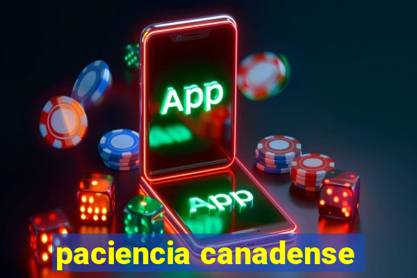 paciencia canadense