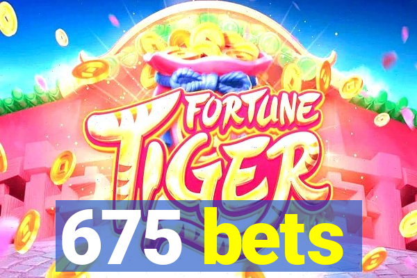 675 bets