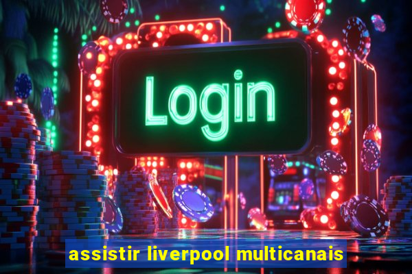 assistir liverpool multicanais