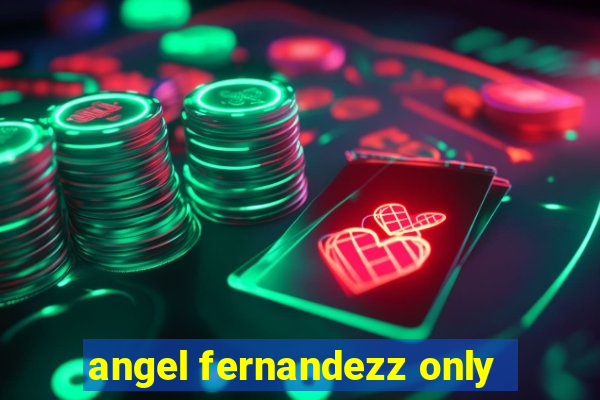 angel fernandezz only