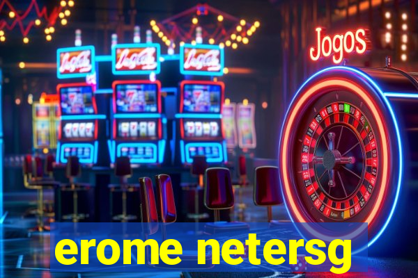 erome netersg