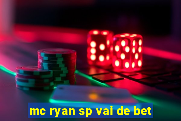 mc ryan sp vai de bet