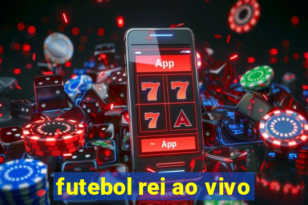 futebol rei ao vivo