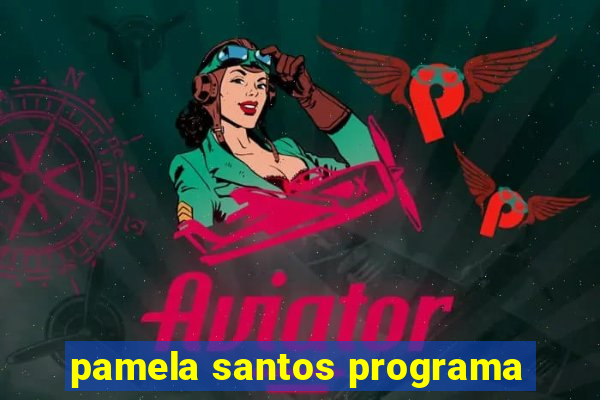 pamela santos programa