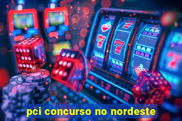 pci concurso no nordeste