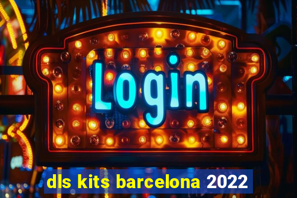 dls kits barcelona 2022