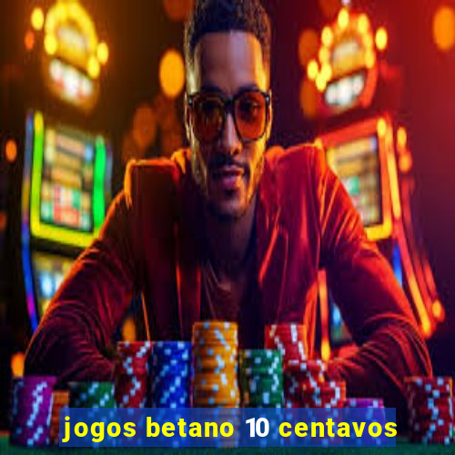 jogos betano 10 centavos