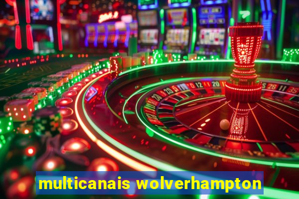 multicanais wolverhampton