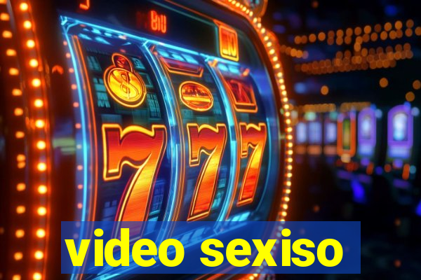 video sexiso