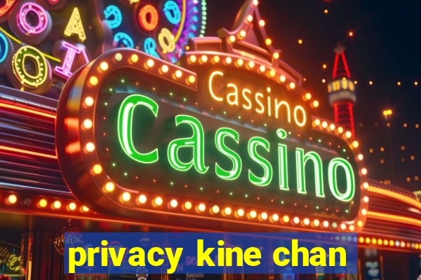 privacy kine chan