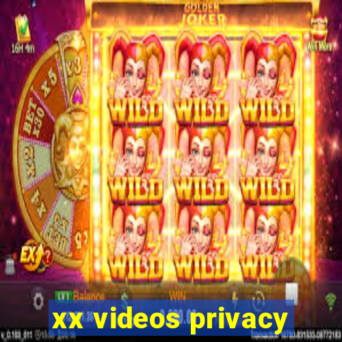 xx videos privacy