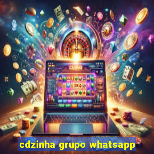 cdzinha grupo whatsapp