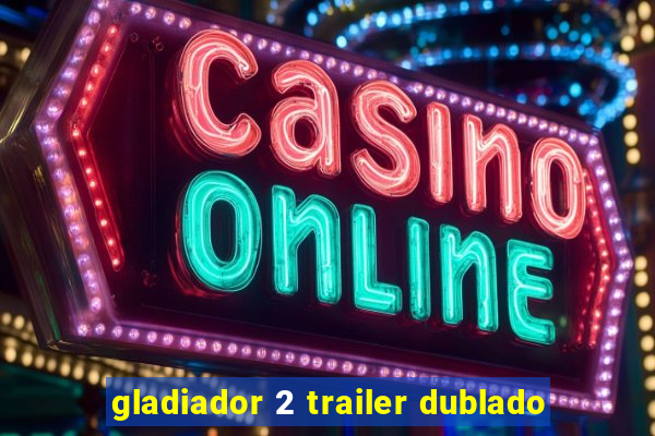 gladiador 2 trailer dublado