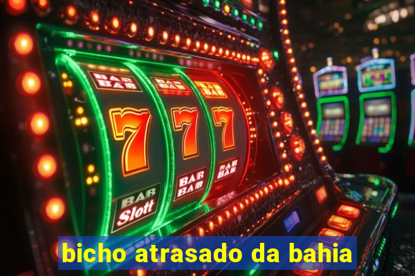 bicho atrasado da bahia