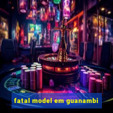 fatal model em guanambi