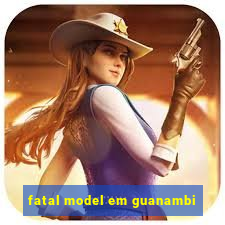 fatal model em guanambi