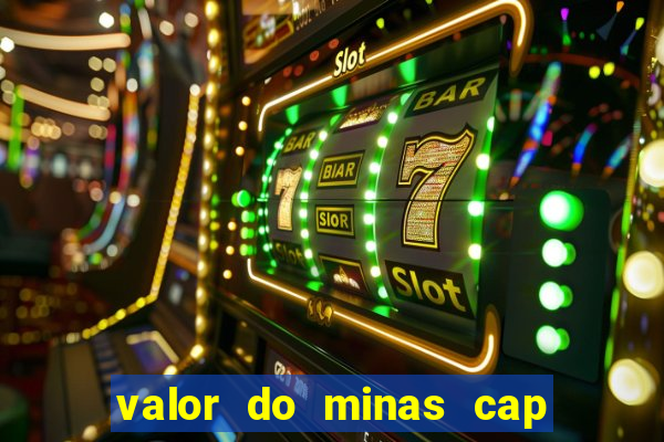 valor do minas cap dessa semana