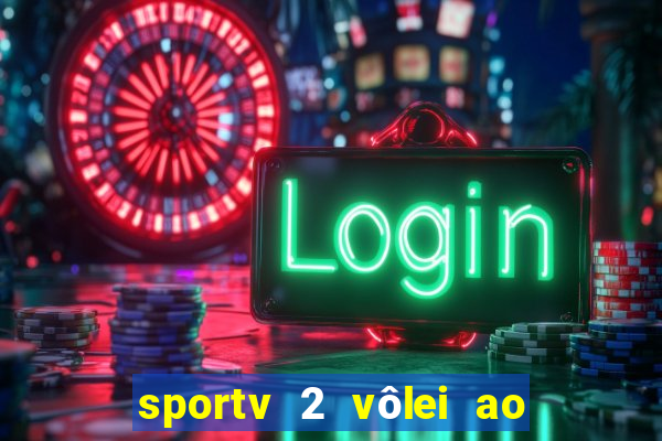 sportv 2 vôlei ao vivo online grátis