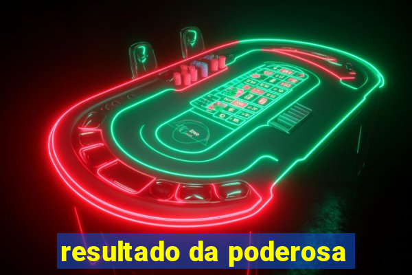resultado da poderosa
