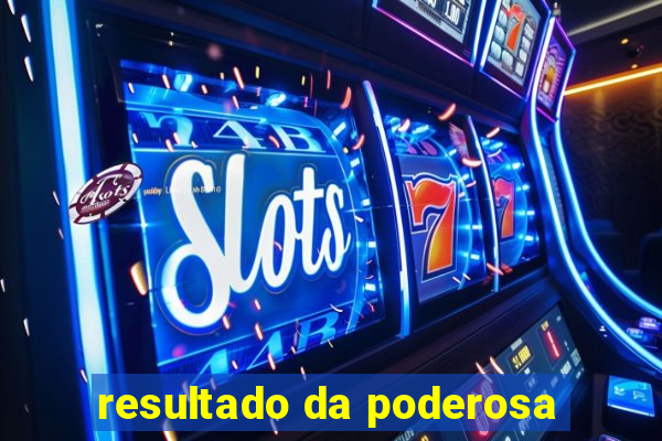 resultado da poderosa