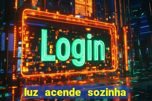 luz acende sozinha a noite espiritismo luz